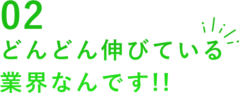 どんどん伸びている業界なんです‼︎